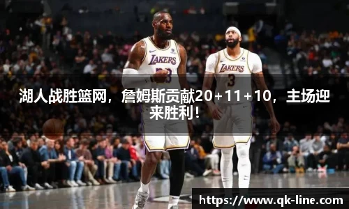 湖人战胜篮网，詹姆斯贡献20+11+10，主场迎来胜利！
