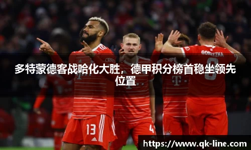 多特蒙德客战哈化大胜，德甲积分榜首稳坐领先位置