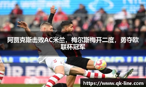 阿贾克斯击败AC米兰，梅尔斯梅开二度，勇夺欧联杯冠军