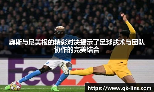 奥斯与尼美根的精彩对决揭示了足球战术与团队协作的完美结合