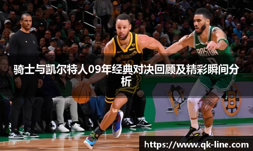 骑士与凯尔特人09年经典对决回顾及精彩瞬间分析