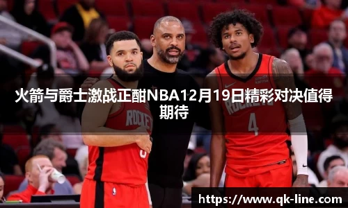 火箭与爵士激战正酣NBA12月19日精彩对决值得期待