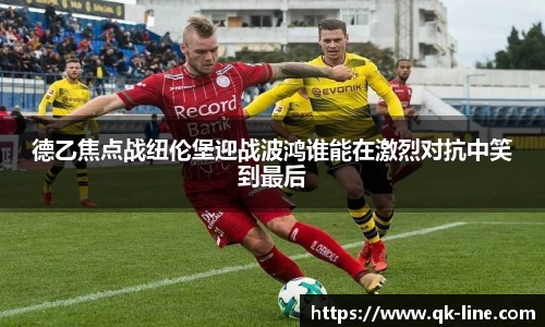 德乙焦点战纽伦堡迎战波鸿谁能在激烈对抗中笑到最后