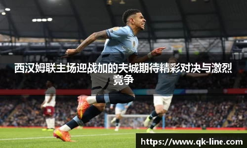 西汉姆联主场迎战加的夫城期待精彩对决与激烈竞争