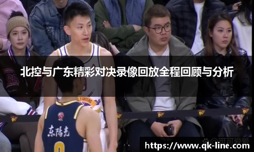 北控与广东精彩对决录像回放全程回顾与分析