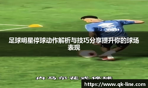 足球明星停球动作解析与技巧分享提升你的球场表现
