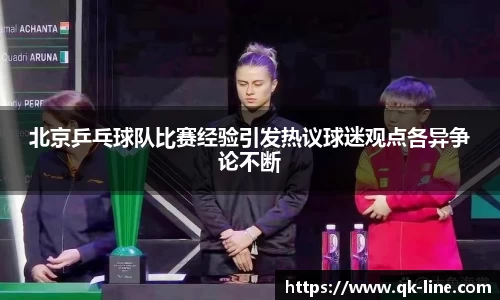 北京乒乓球队比赛经验引发热议球迷观点各异争论不断