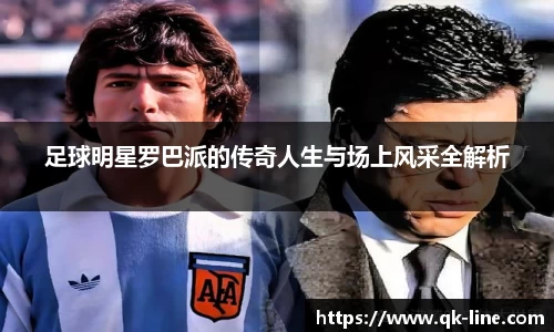 足球明星罗巴派的传奇人生与场上风采全解析